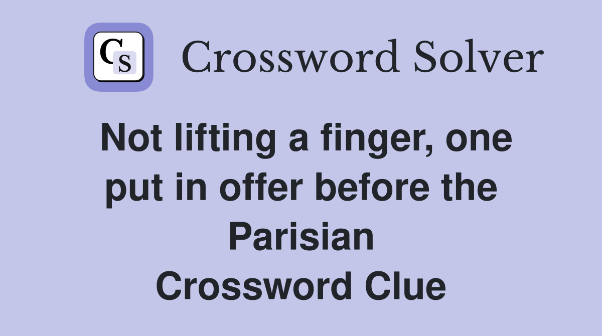 Not lifting a finger, one put in offer before the Parisian Crossword Clue
