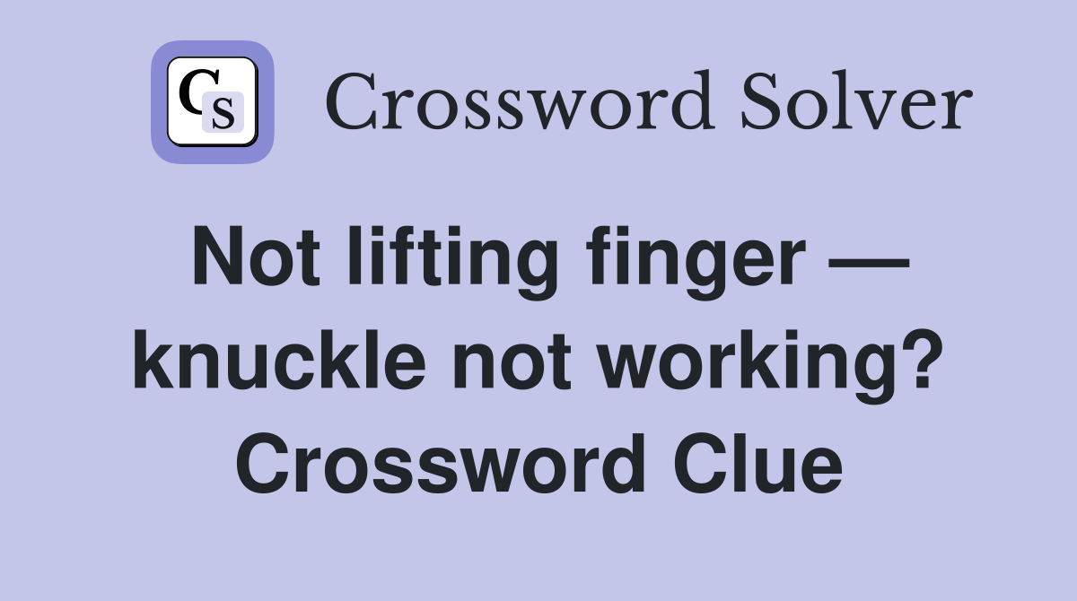 Not lifting finger — knuckle not working? Crossword Clue