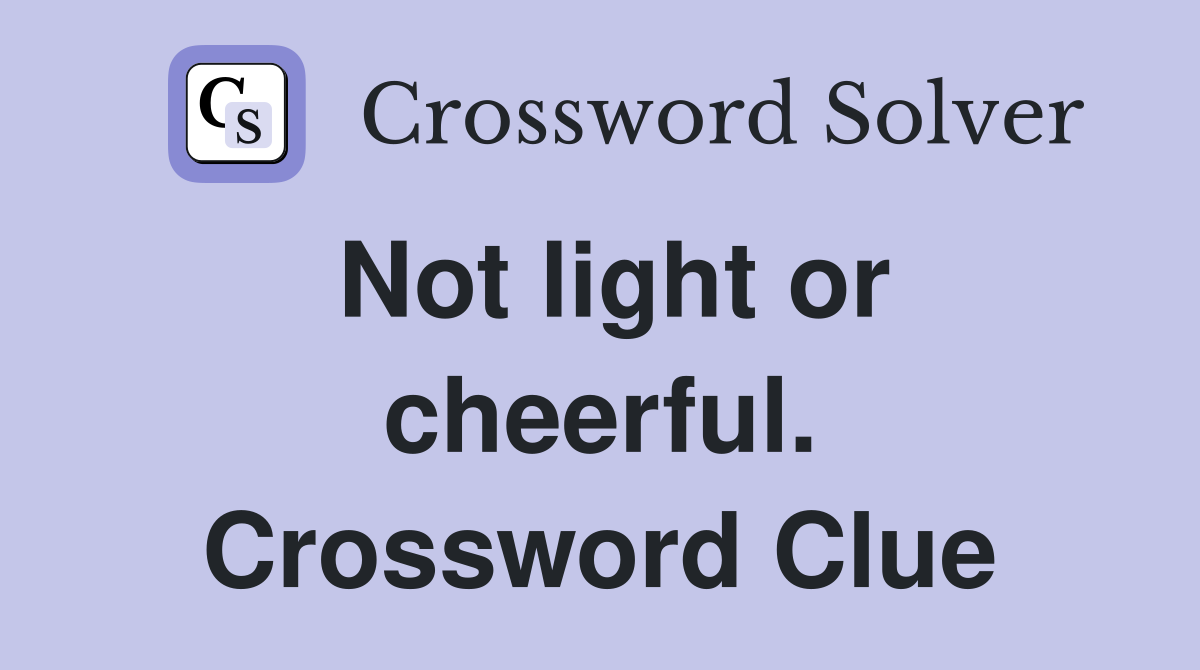 Not light or cheerful. Crossword Clue