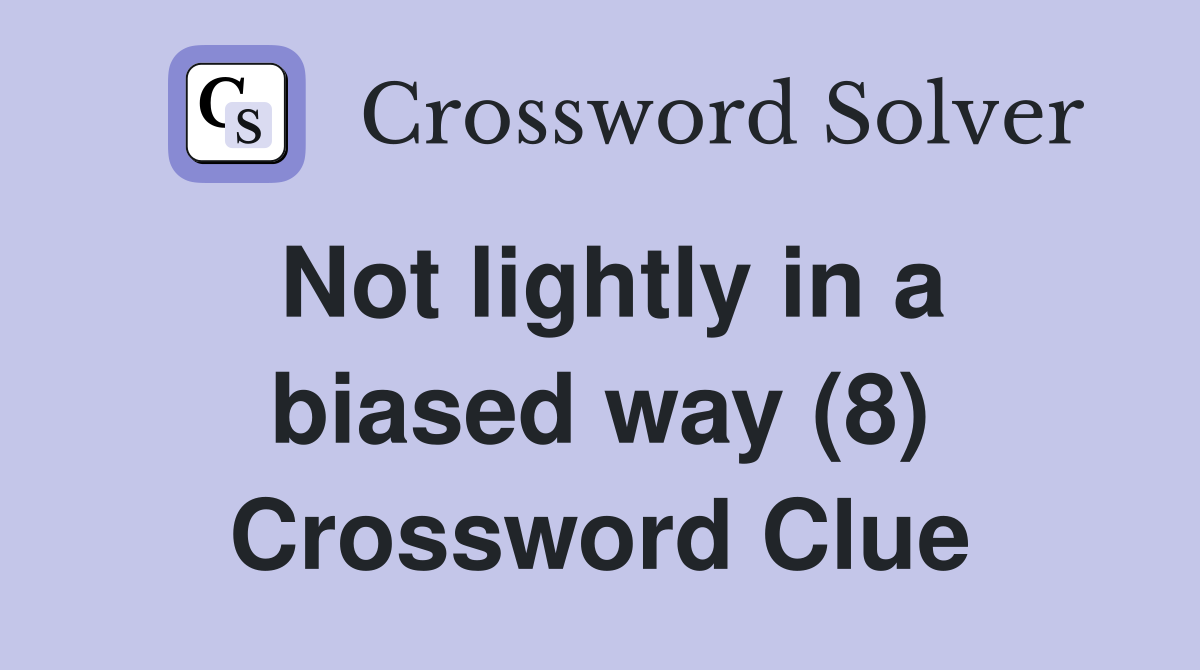 Not lightly in a biased way (8) Crossword Clue