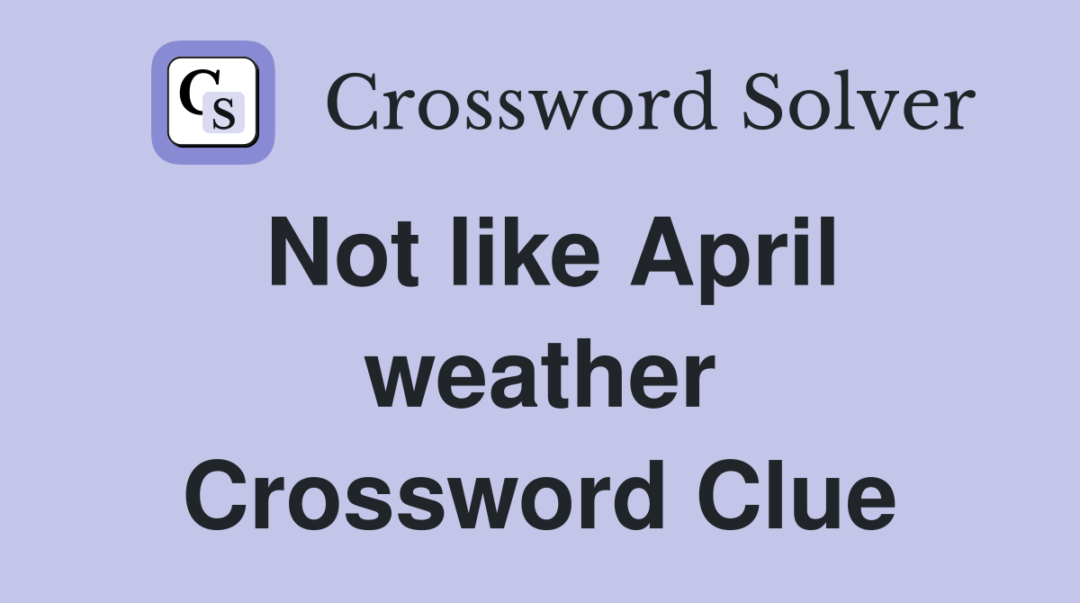Not like April weather Crossword Clue