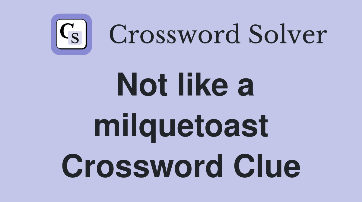 Not like a milquetoast Crossword Clue