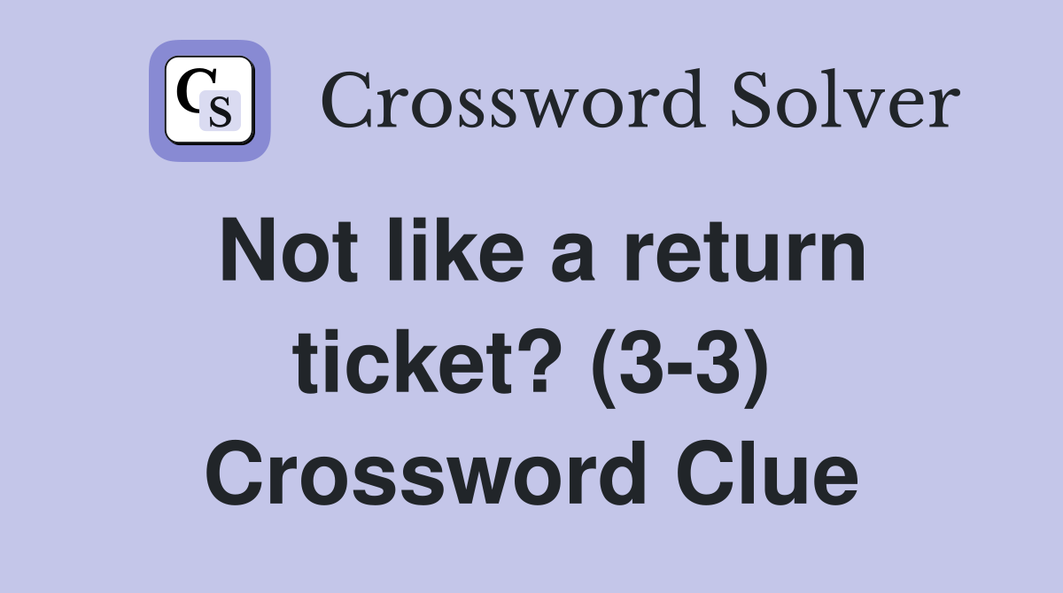 Not like a return ticket? (3-3) Crossword Clue