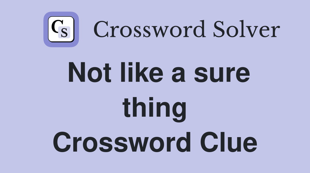 Not like a sure thing Crossword Clue