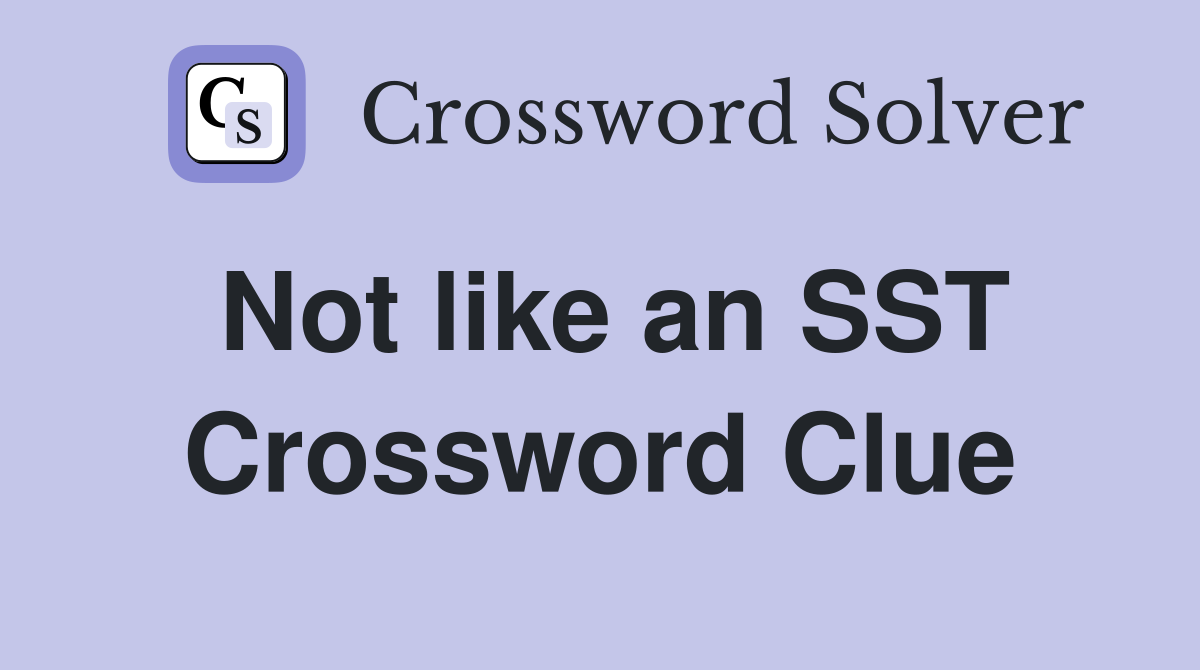 Not like an SST Crossword Clue