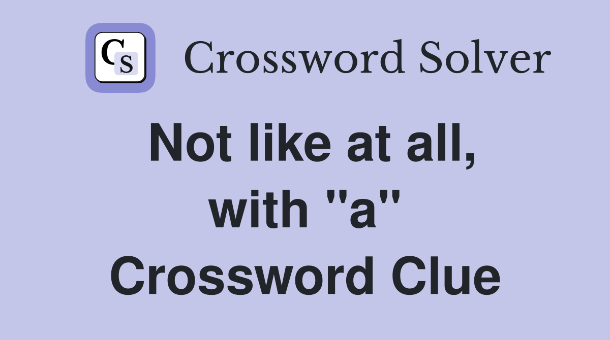 Not like at all, with "a" Crossword Clue