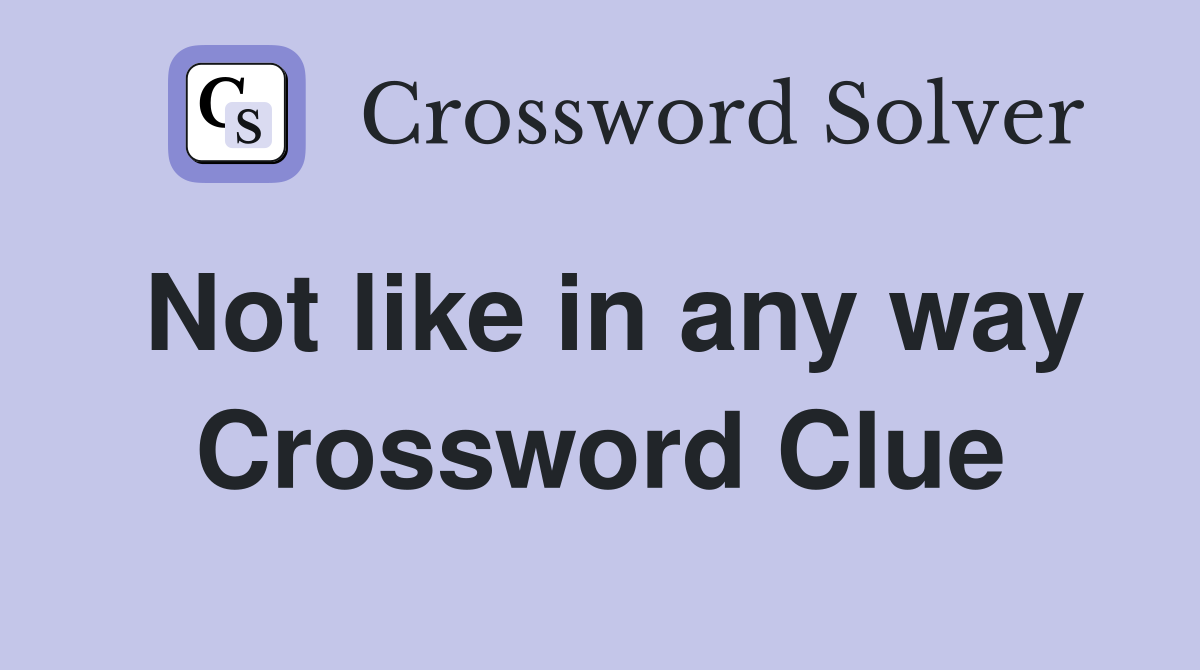Not like in any way Crossword Clue