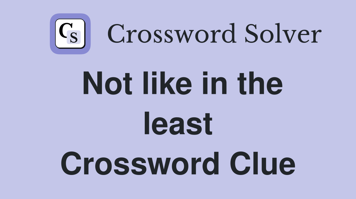 Not like in the least Crossword Clue