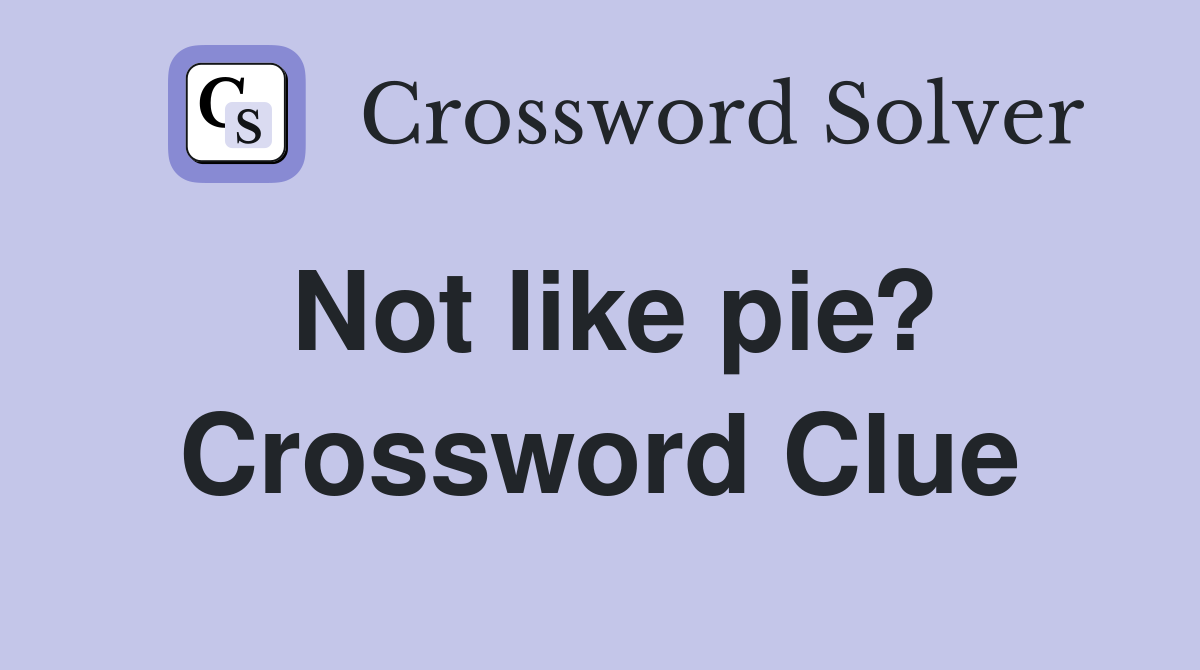 Not like pie? Crossword Clue