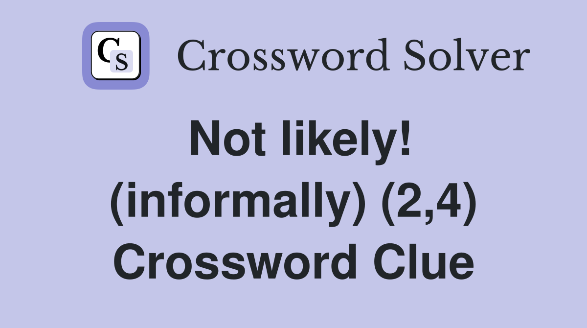 Not likely! (informally) (2,4) Crossword Clue