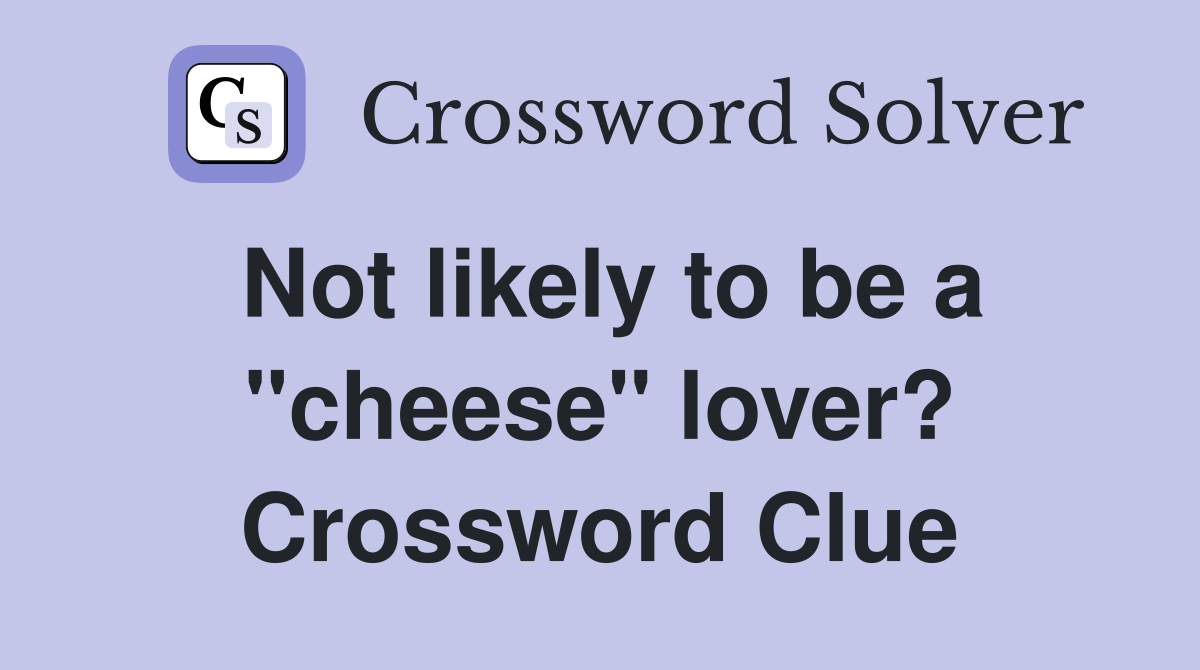 Not likely to be a "cheese" lover? Crossword Clue
