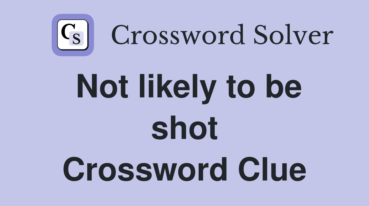 Not likely to be shot Crossword Clue