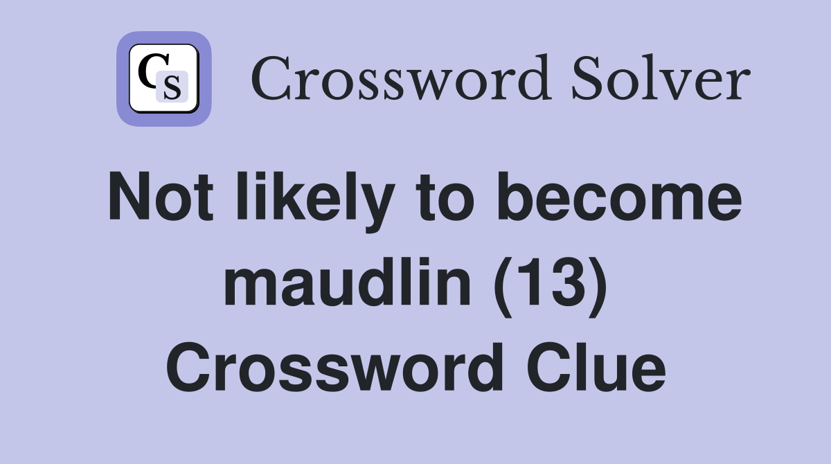 Not likely to become maudlin (13) Crossword Clue