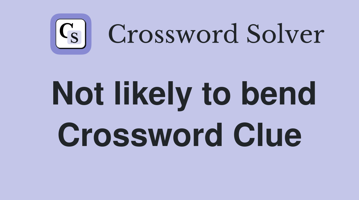 Not likely to bend Crossword Clue