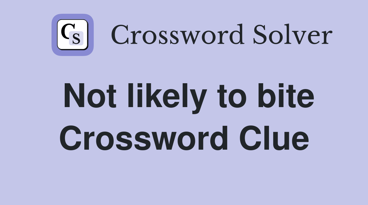 Not likely to bite Crossword Clue