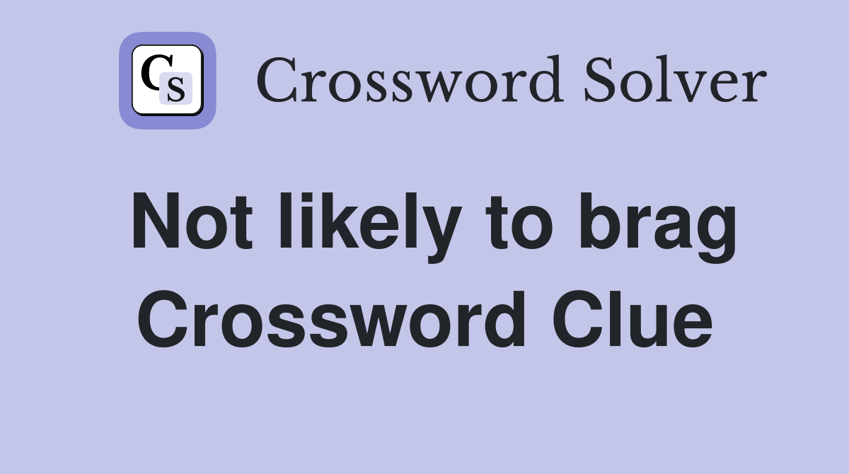 Not likely to brag Crossword Clue