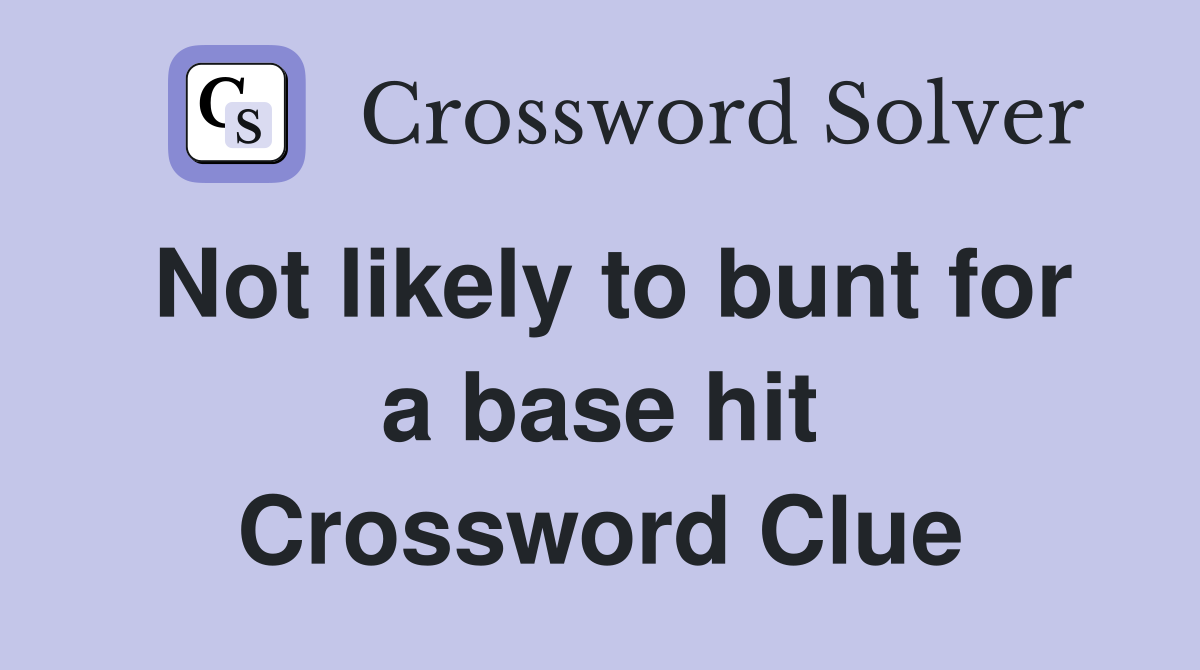 Not likely to bunt for a base hit Crossword Clue