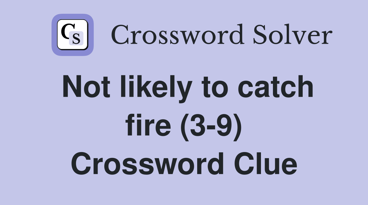 Not likely to catch fire (3-9) Crossword Clue