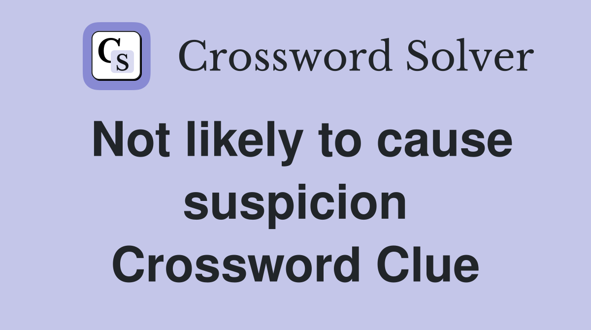 Not likely to cause suspicion Crossword Clue