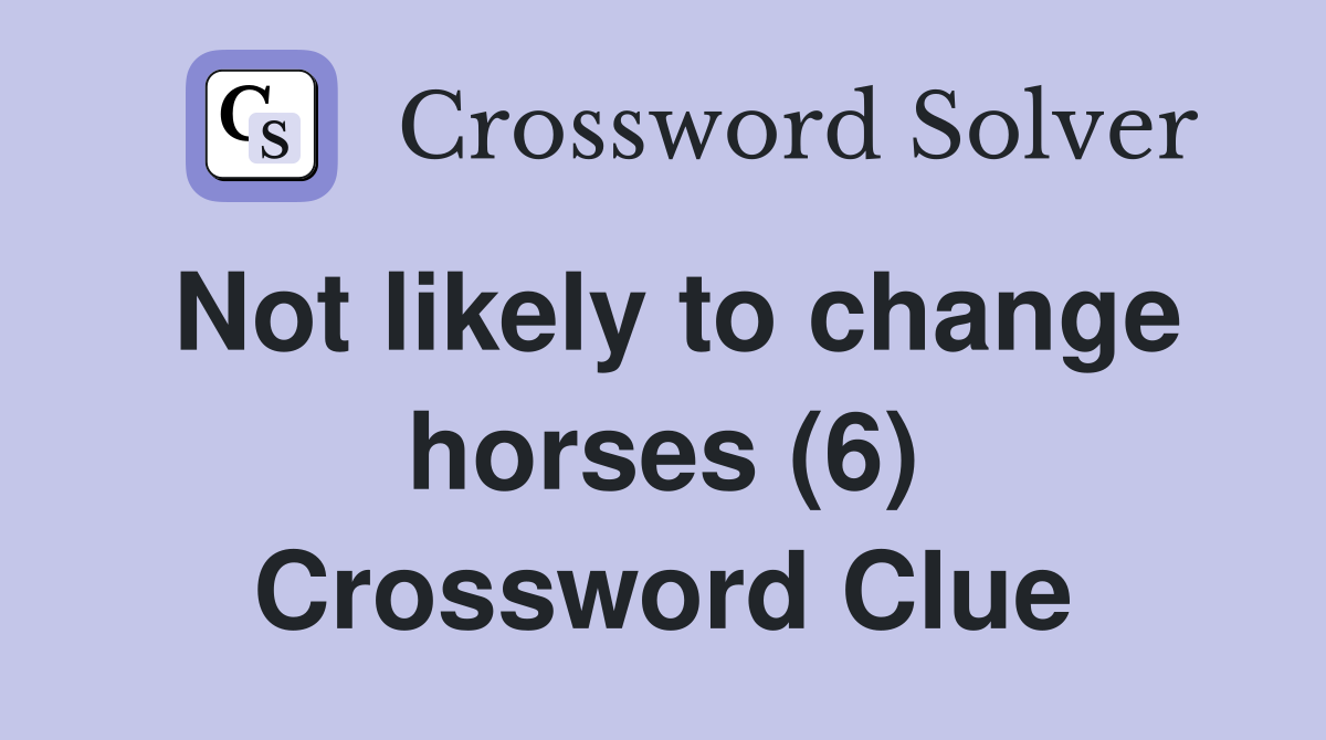 Not likely to change horses (6) Crossword Clue