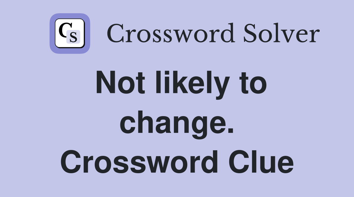 Not likely to change. Crossword Clue
