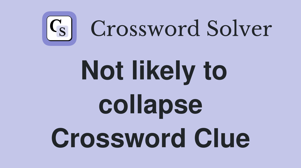 Not likely to collapse Crossword Clue