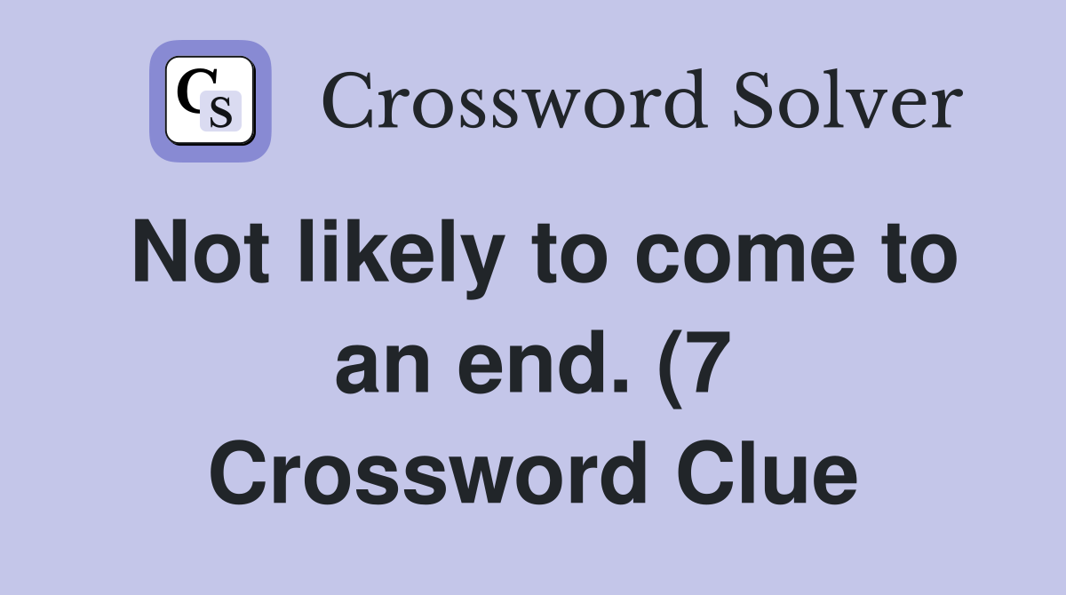 Not likely to come to an end (7) Crossword Clue Answers Crossword Not likely to come to an end (7) Crossword Clue Answers Crossword