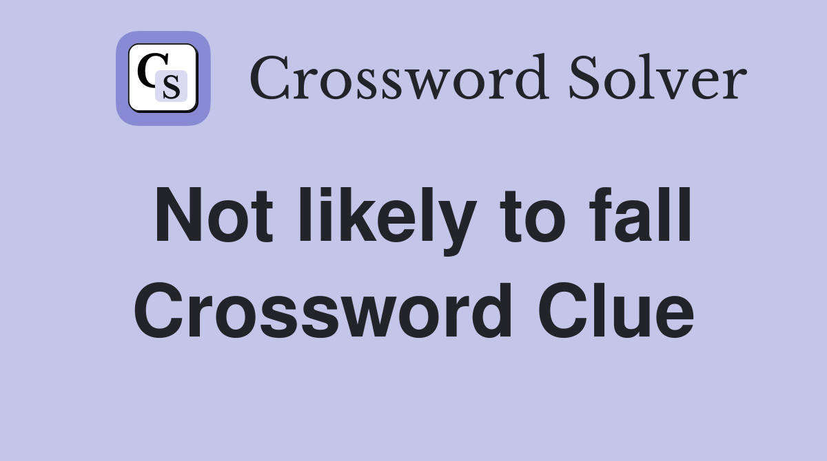 Not likely to fall Crossword Clue
