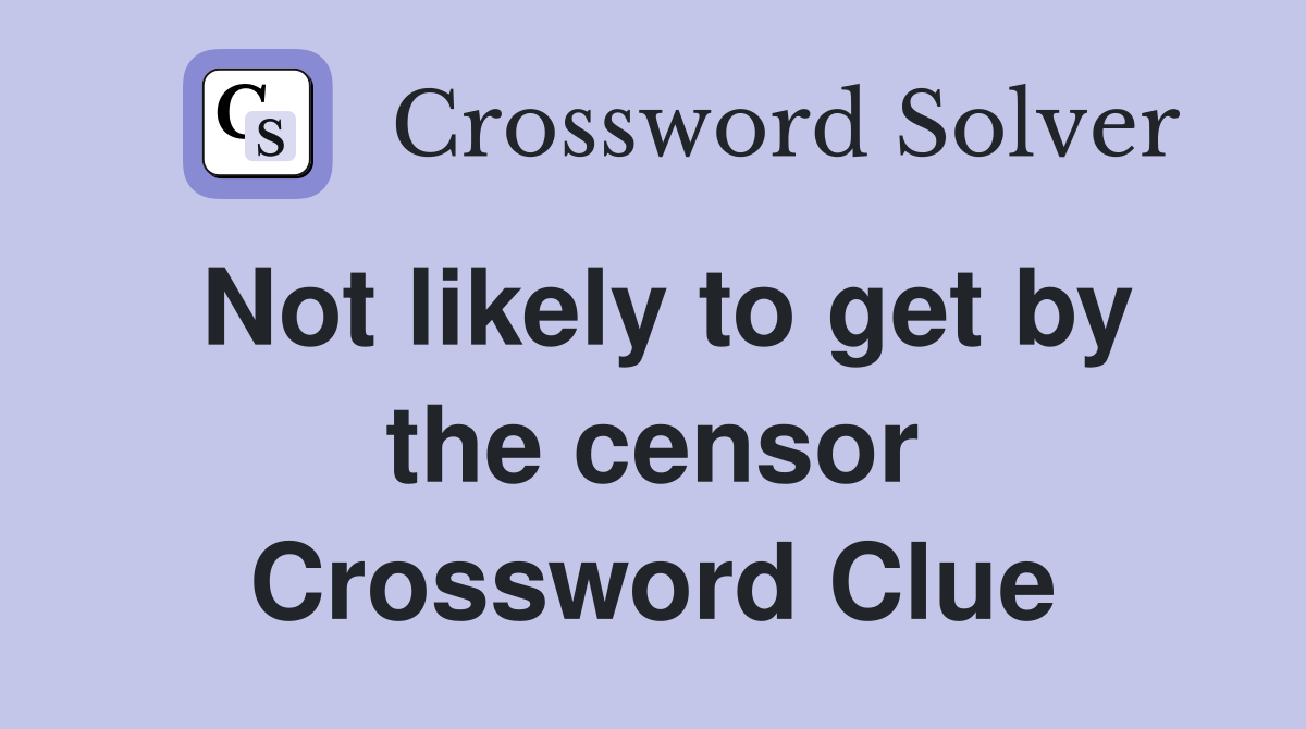 Not likely to get by the censor Crossword Clue