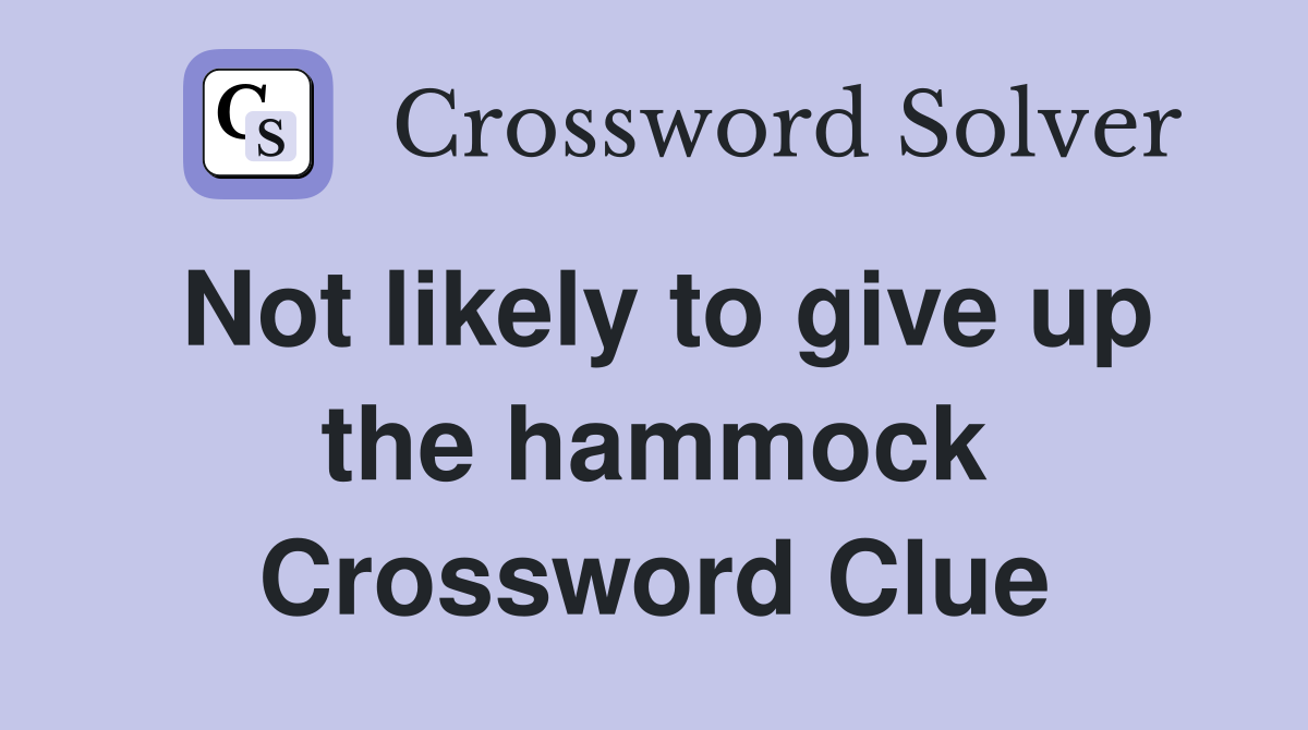 Not likely to give up the hammock Crossword Clue