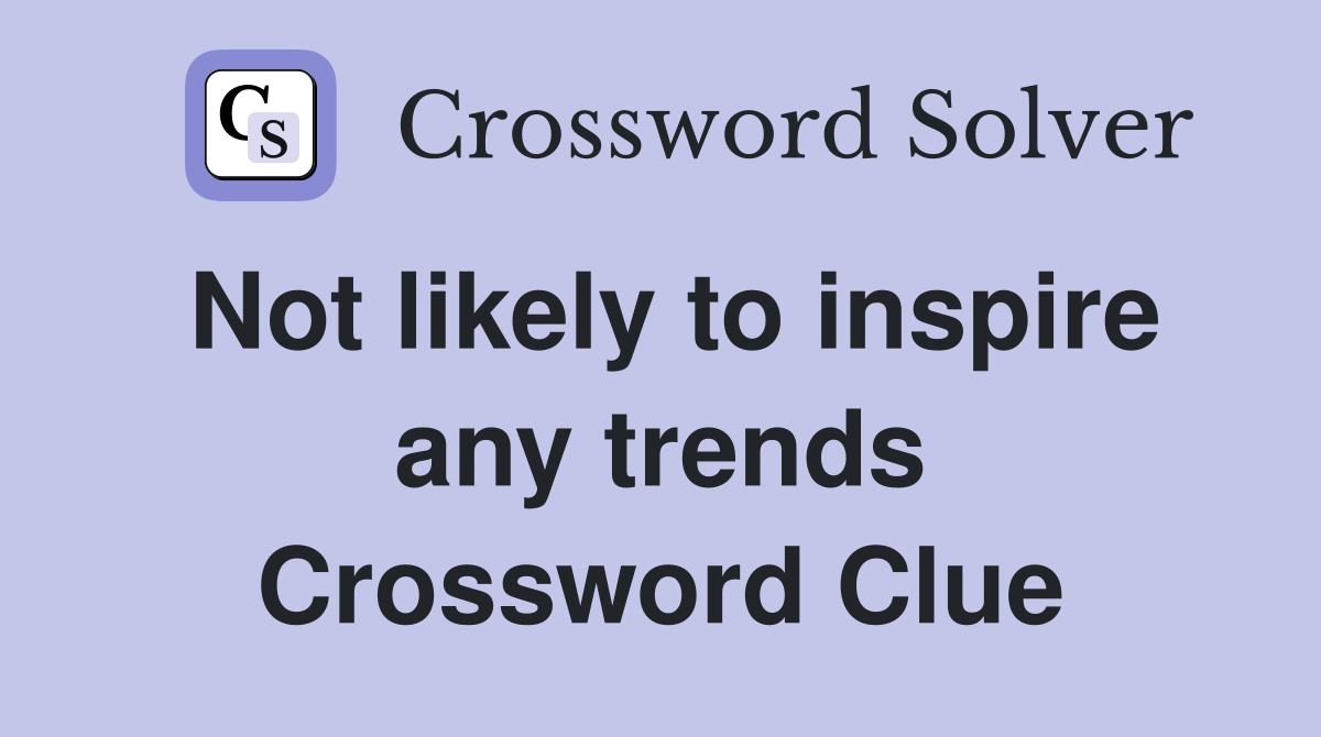 Not likely to inspire any trends Crossword Clue