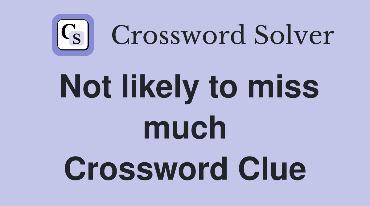 Not likely to miss much Crossword Clue