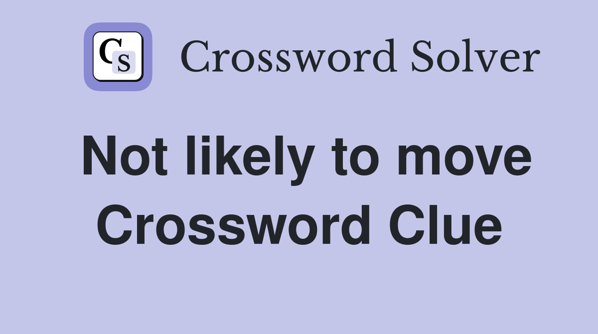 Not likely to move Crossword Clue