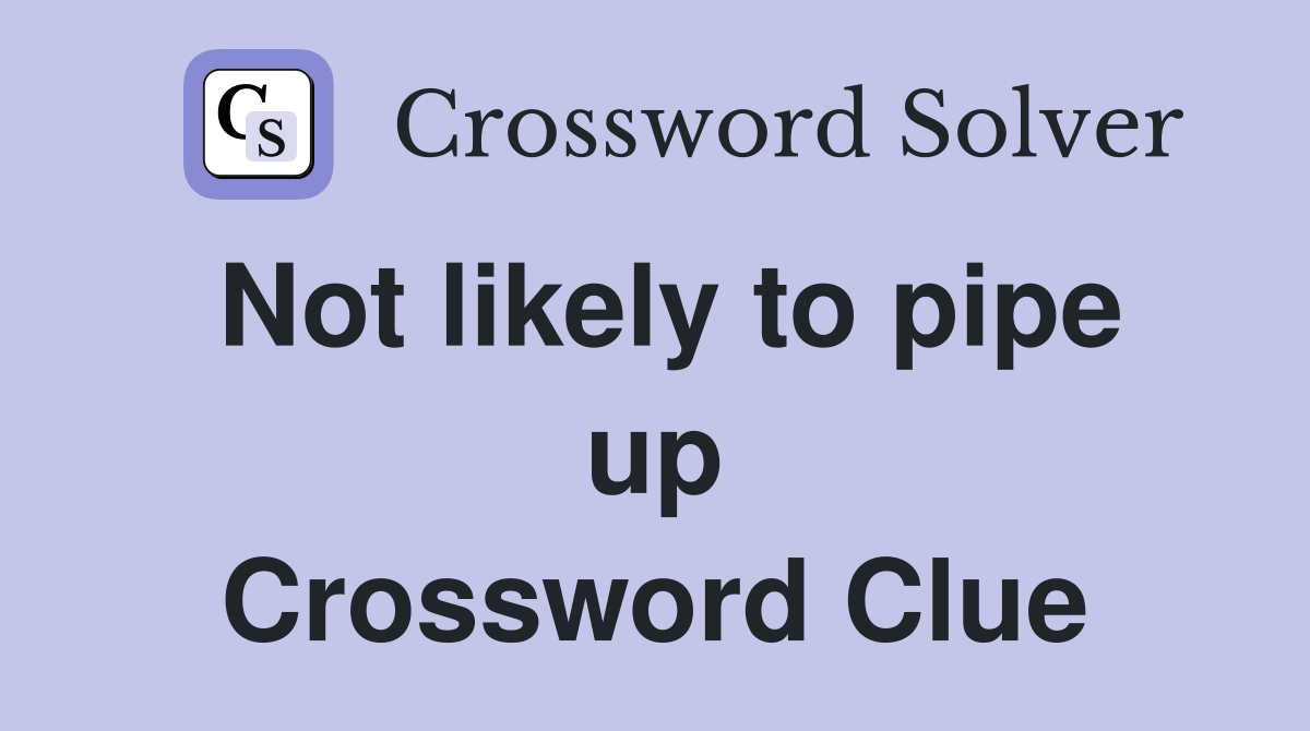 Not likely to pipe up Crossword Clue