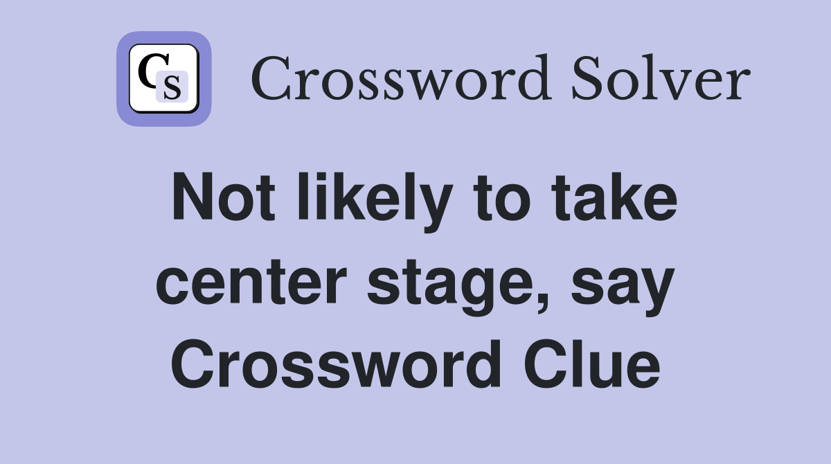 Not likely to take center stage, say Crossword Clue