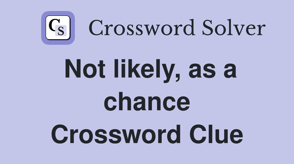 Not likely, as a chance Crossword Clue
