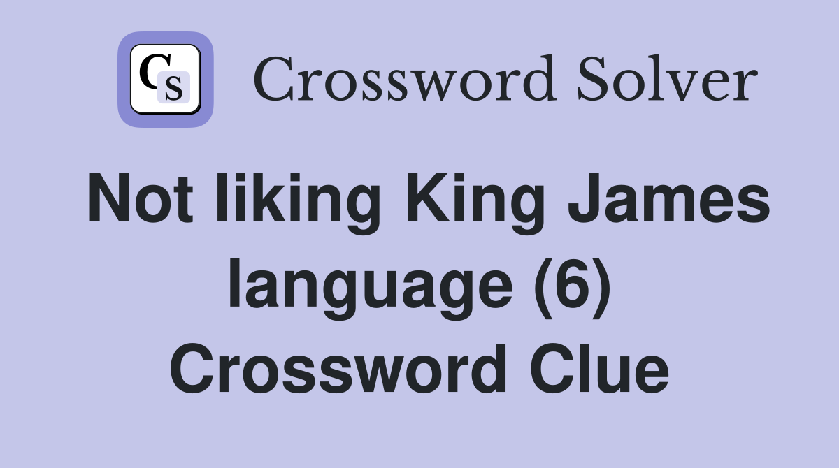 Not liking King James language (6) Crossword Clue