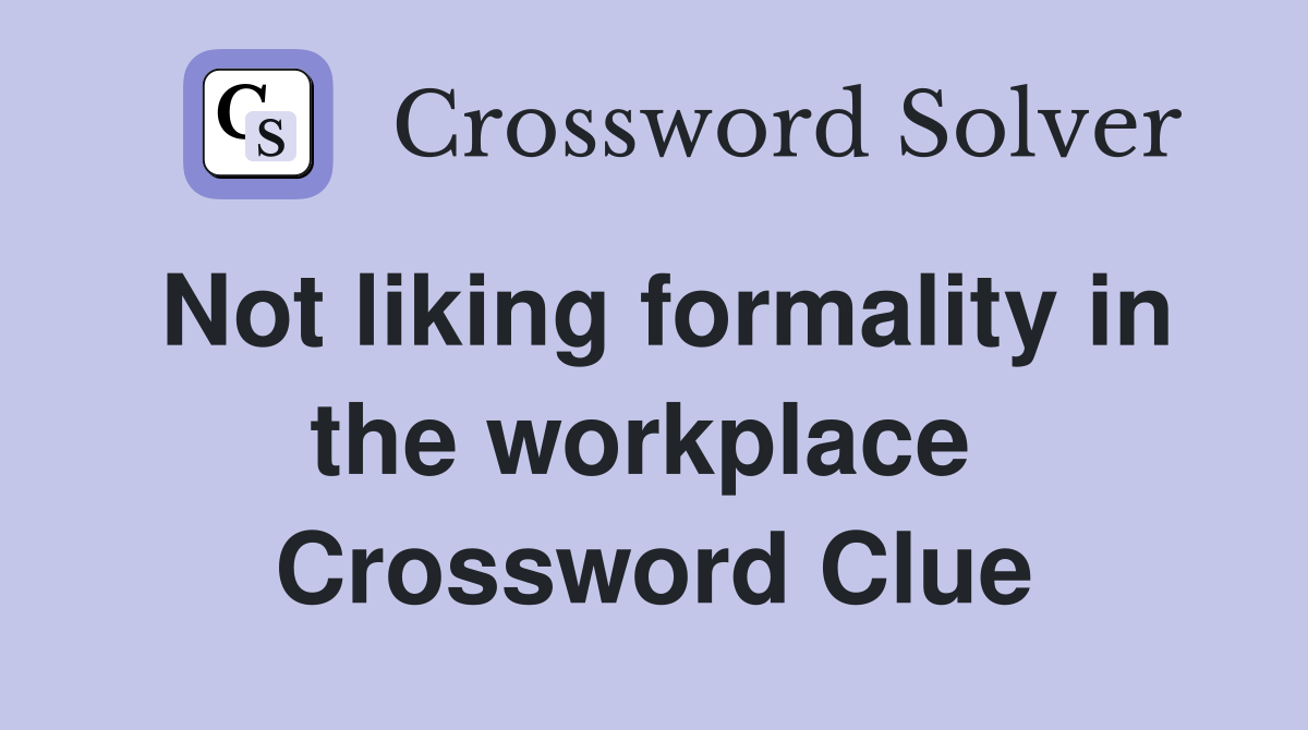 Not liking formality in the workplace  Crossword Clue