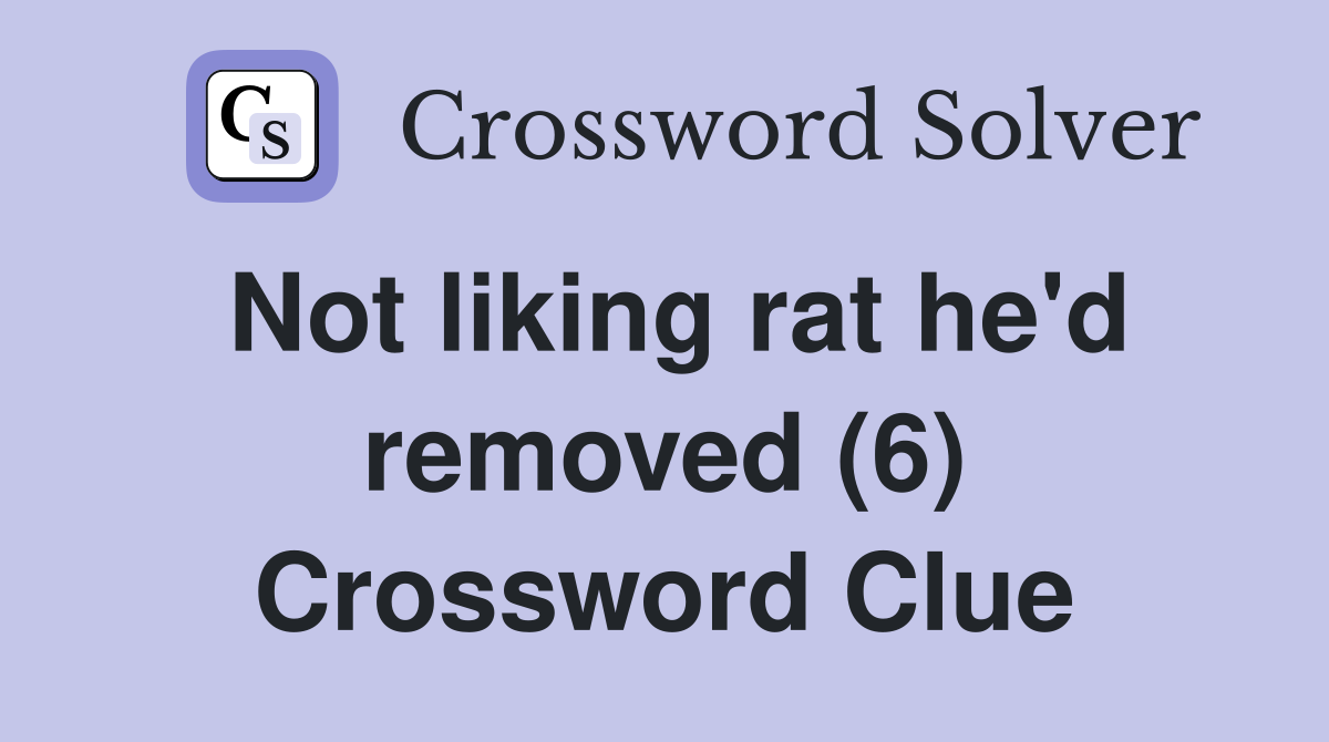 Not liking rat he'd removed (6) Crossword Clue