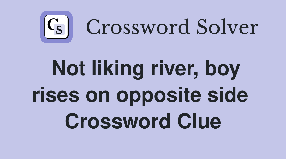 Not liking river, boy rises on opposite side  Crossword Clue