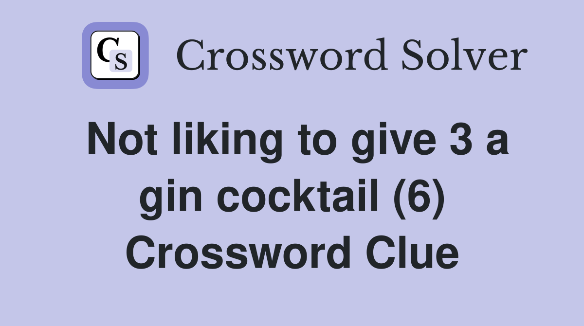 Not liking to give 3 a gin cocktail (6) Crossword Clue