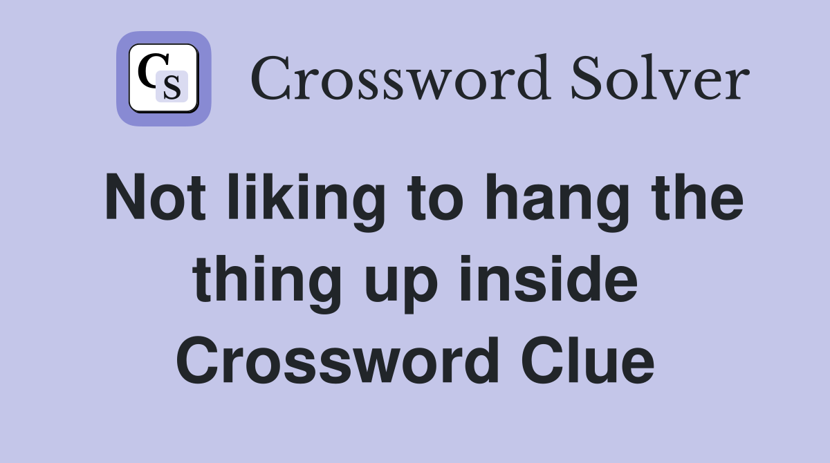 Not liking to hang the thing up inside Crossword Clue