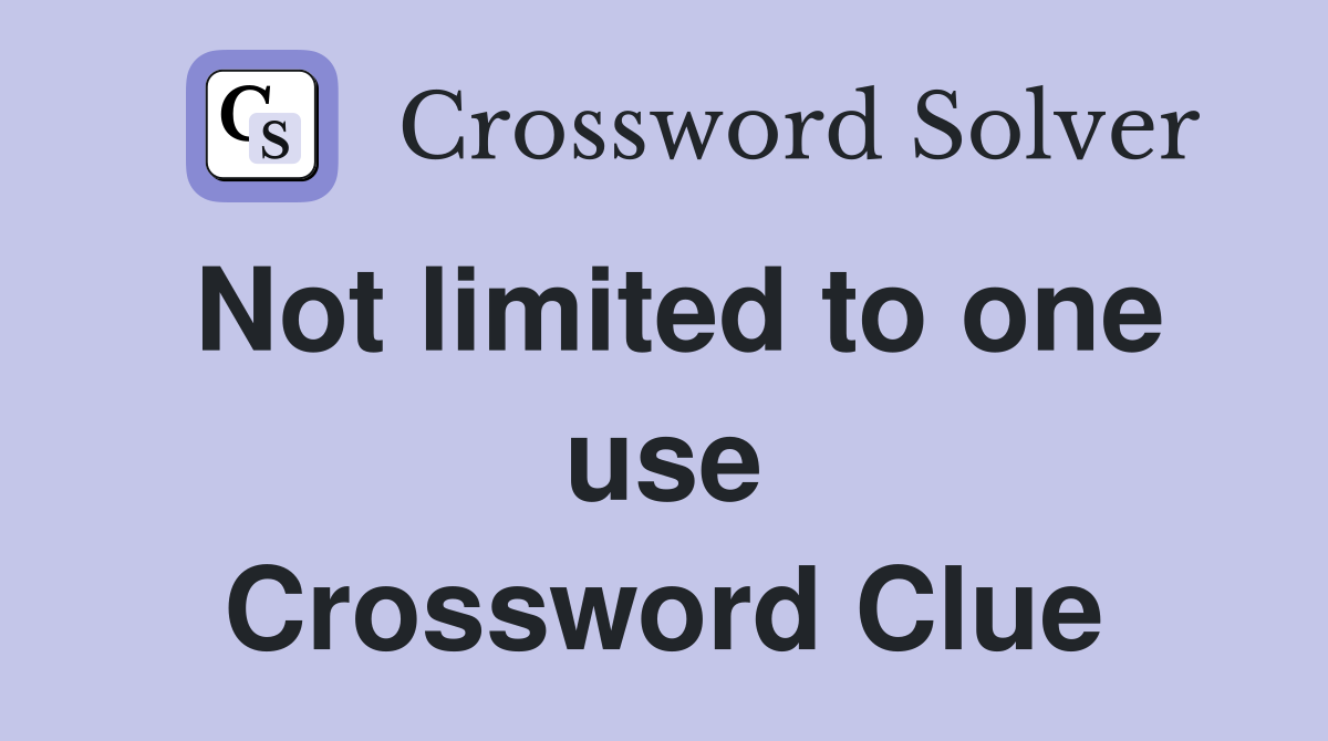 Not limited to one use Crossword Clue