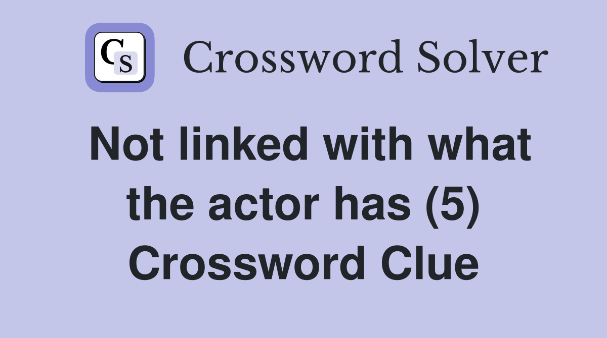Not linked with what the actor has (5) Crossword Clue