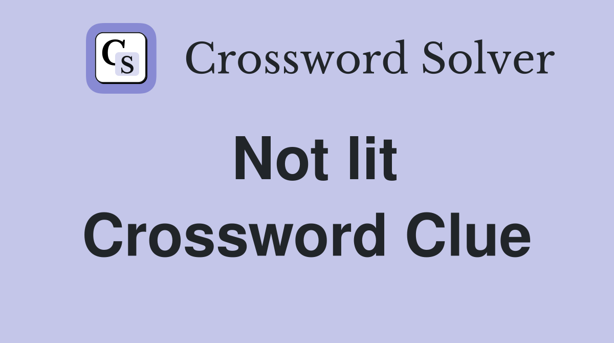 Not lit Crossword Clue