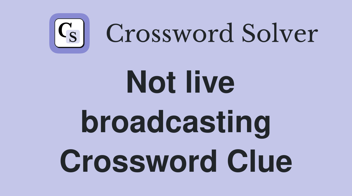 Not live broadcasting Crossword Clue