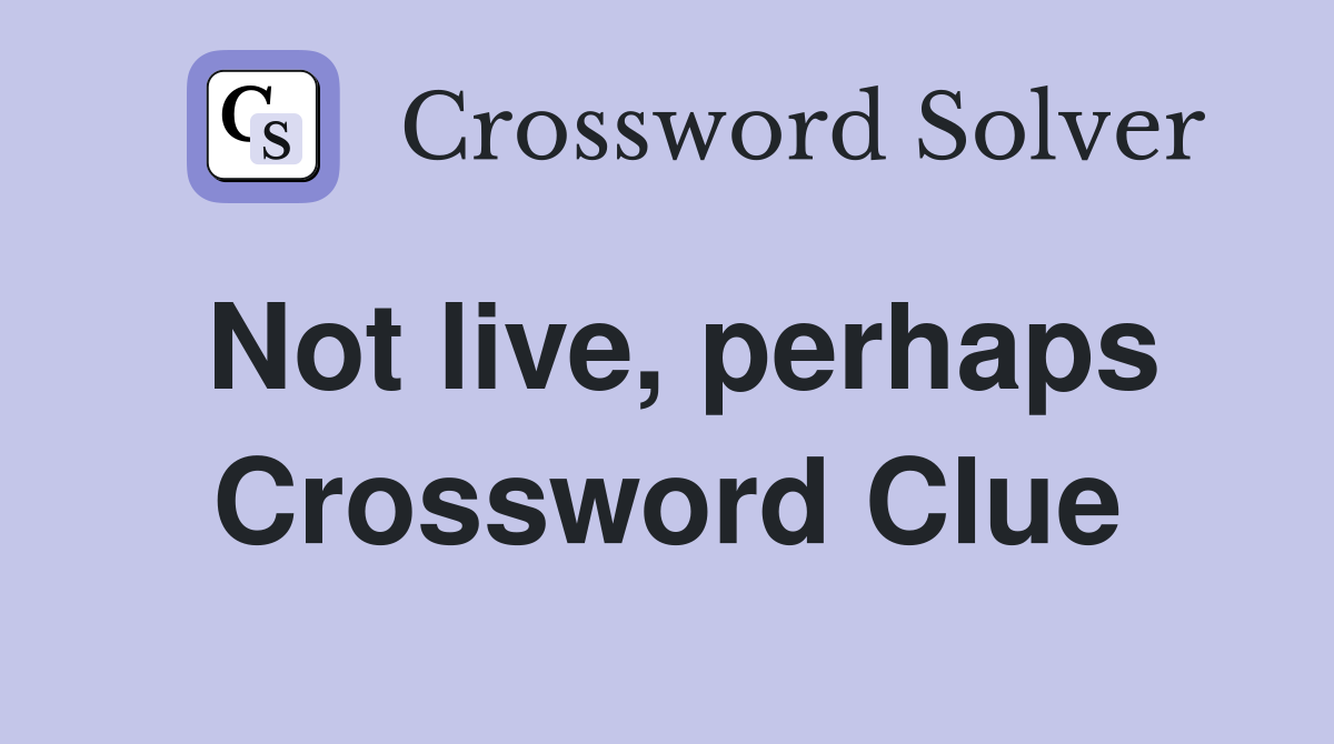 Not live, perhaps Crossword Clue