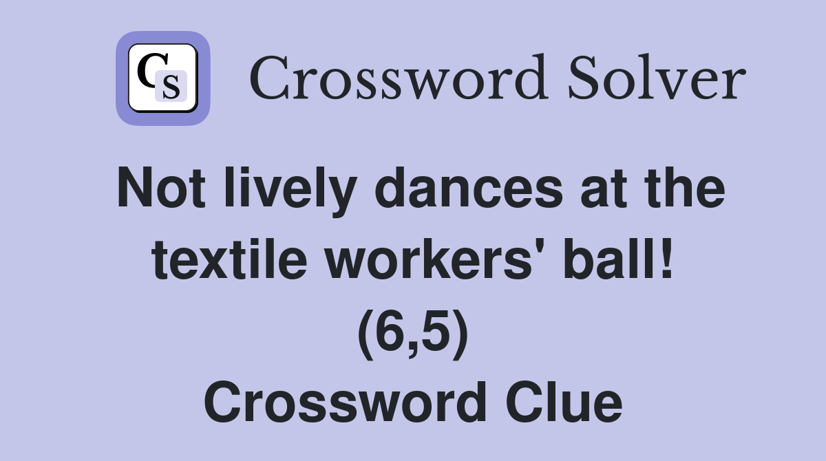 Not lively dances at the textile workers' ball! (6,5) Crossword Clue