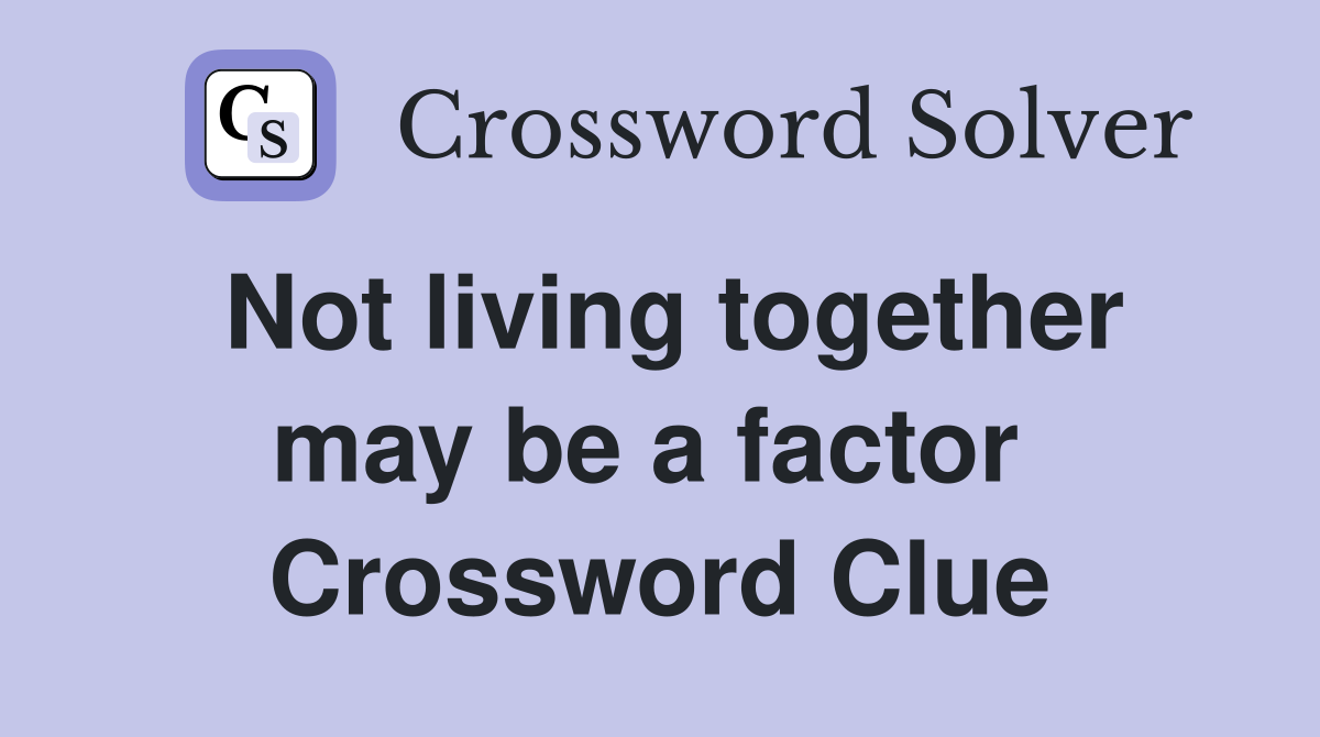 Not living together may be a factor  Crossword Clue