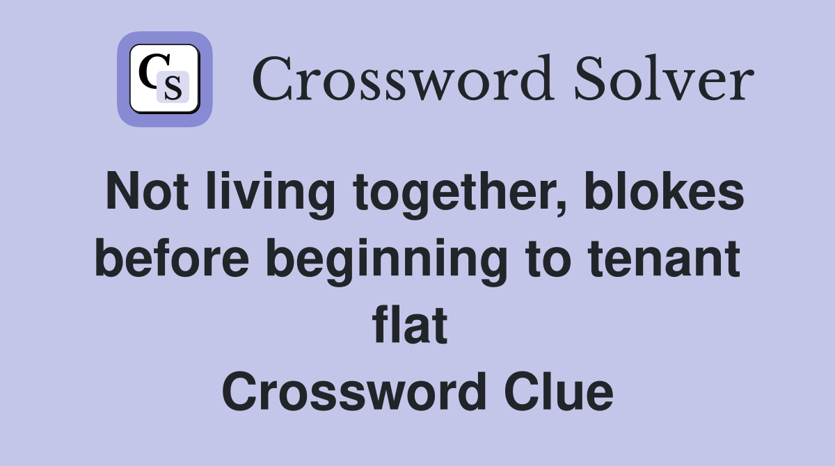 Not living together, blokes before beginning to tenant flat  Crossword Clue